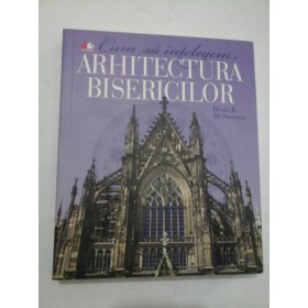 Cum sa intelegem ARHITECTURA  BISERICILOR - Denis R. McNamara